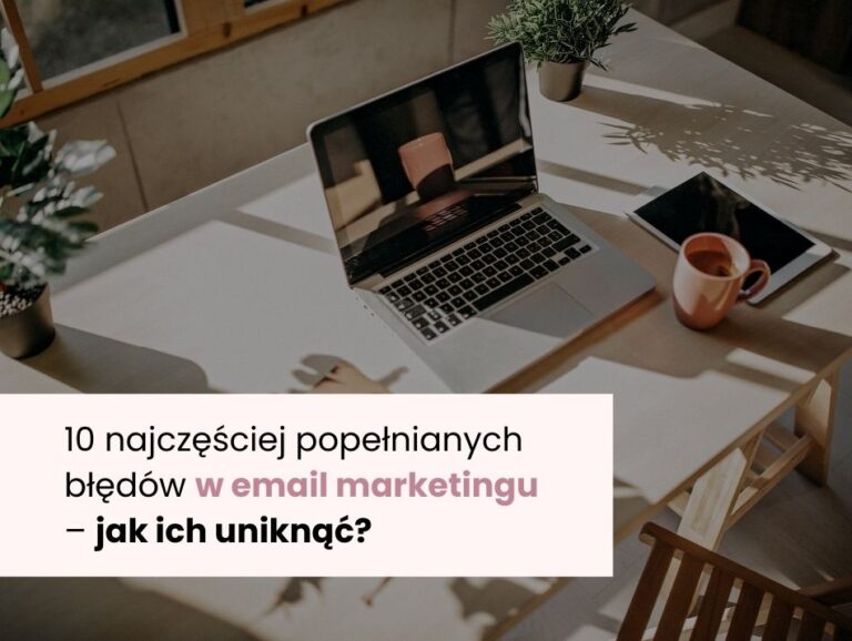 10 najczęściej popełnianych błędów w email marketingu – jak ich uniknąć?