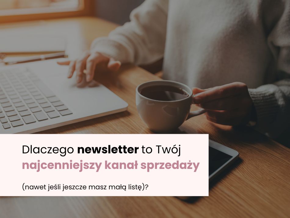 Dlaczego newsletter to Twój najcenniejszy kanał sprzedaży (nawet jeśli jeszcze masz małą listę)